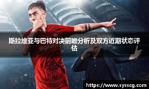 斯拉维亚与巴特对决前瞻分析及双方近期状态评估